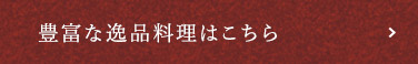 豊富な逸品料理はこちら